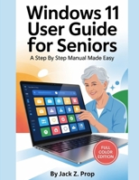 Windows 11 User Guide For Seniors: A Step By Step Manual Made Easy B0FRXXQC7X Book Cover