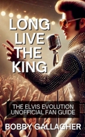 Long Live The King.The Elvis Evolution Unofficial Fan Guide B0DZQCJ2WK Book Cover