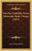 Om Den Saakaldte Nyere Historiske Skole I Norge (1853) 1248690753 Book Cover