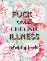 Fuck this chronic illness Coloring Book B08WZBYY66 Book Cover
