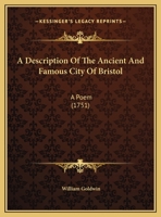 A Description Of The Ancient And Famous City Of Bristol: A Poem 116957159X Book Cover