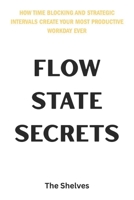 Flow State Secrets: How Time Blocking and Strategic Intervals Create Your Most Productive Workday Ever B0F3TXZJ97 Book Cover