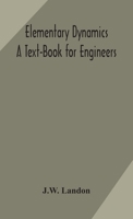 Elementary Dynamics; A Text-Book for Engineers 9354171079 Book Cover