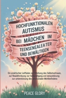 Hochfunktionalen Autismus bei Mädchen im Teenageralter verstehen und bewältigen: Ein praktischer Leitfaden zur Stärkung des Selbstvertrauens, zur ... und zur Unterstützun (German Edition) B0F87ZVCKY Book Cover