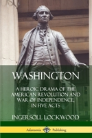 Washington: A Heroic Drama of the Revolution, in Five Acts 0359749445 Book Cover