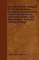 An Essay on the Antiquity of Hindoo Medicine: Including an Introductory Lecture to the Course of Materia Medica and Therapeutics Delivered at King's College 1446059669 Book Cover