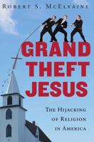 Grand Theft Jesus: The Hijacking of Religion in America 0307395782 Book Cover