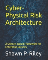 Cyber-Physical Risk Architecture: A Science-Based Framework for Enterprise Security B0GLH7SNRB Book Cover