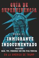 Guia De Supervivencia para EL Inmigrante Indocumentado En La America DE Trump: + DACA, TPS, Personas Con Una VIsa Vencida 1723386324 Book Cover