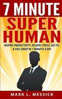 7 Minute Superhuman: Inspire Productivity, Relieve Stress, Get Fit, and Feel Great in 7 Minutes a Day 150087132X Book Cover