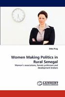 Women Making Politics in Rural Senegal: Women's associations, female politicians and development brokers 3843361533 Book Cover