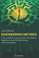 Engineering Metrics: O Guia Definitivo Para Conectar Tecnologia e Negócios Através de Métricas que Geram Valor. (Portuguese Edition) B0DR9WJV4W Book Cover