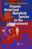 Organic Metal and Metalloid Species in the Environment: Analysis, Distribution, Processes and Toxicological Evaluation 3642058736 Book Cover