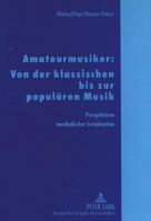 Amateurmusiker: Von Der Klassischen Bis Zur Populaeren Musik: Perspektiven Musikalischer Sozialisation 3631318421 Book Cover