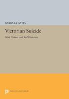 Victorian Suicide: Mad Crimes and Sad Histories 0691094373 Book Cover