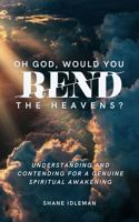 Oh God, Would You Rend the Heavens?: Understanding and Contending for a Genuine Spiritual Awakening 1734377437 Book Cover