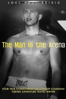 The Man in the Arena: Four short stories from the standup comedian turned adventure travel writer B09B368M1J Book Cover