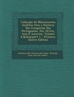 Collecção De Monumentos Ineditos Para a Historia Das Conquistas Dos Portuguezes, Em Africa, Asia E America, Volume 6, part 1 1289438897 Book Cover