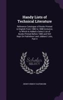 Handy Lists of Technical Literature: Reference Catalogue of Books Printed in English from 1880 to 1888 Inclusive; To Which Is Added a Select List of Books Printed Before 1880 and Still Kept on Publish 1145364888 Book Cover