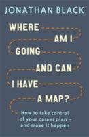 Where am I Going and Can I Have a Map?: How to take control of your career plan – and make it happen 1472137582 Book Cover