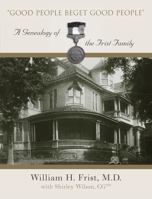 Good People Beget Good People: A Genealogy of the Frist Family 0742533360 Book Cover