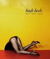 High Heels: Fashion, Femininity & Seduction 1935202693 Book Cover