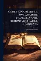Codex F2 Corbeiensis Sive Quatuor Evangelia Ante Hieronymum Latine Translata (Latin Edition) 1024497232 Book Cover