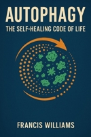 Autophagy: The Self-Healing Code of Life 1997668122 Book Cover