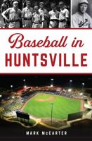 Baseball in Huntsville 1467152692 Book Cover