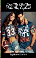 LOVE ME LIKE YOU HATE ME, CAPTAIN! B0DSC1H5F4 Book Cover