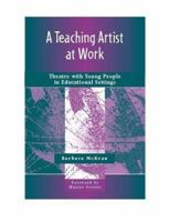 Teaching Artist at Work, A: Theatre with Young People in Educational Settings 0325008825 Book Cover