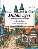 Middle Ages Coloring Book For Adults: 40 Relaxing Medieval Villages Coloring Pages B0CVFZTKY1 Book Cover