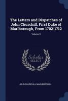 The Letters and Dispatches of John Churchill, First Duke of Marlborough, From 1702-1712; Volume 3 1018044612 Book Cover