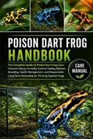 POISON DART FROG HANDBOOK: The Complete Guide to Poison Dart Frog Care: Vivarium Setup, Humidity Control, Feeding, Behavior, Breeding, Health ... Ownership for Thriving Captive Frogs B0GWN33211 Book Cover