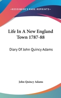 Life In A New England Town 1787-88: Diary Of John Quincy Adams 1015840663 Book Cover