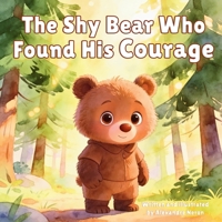 The Shy Bear Who Found His Courage: A gentle story about self-confidence, friendship, and kindness (Milo's Adventures Book 1) B0GXMTFVPY Book Cover