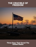 The Crucible Of Freedom: Three Days That Saved The United States B0FQ4G89V2 Book Cover
