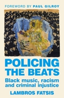 Policing the beats: Black music, racism and criminal injustice B0FCRSJGH1 Book Cover