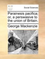 Parainesis pacifica; or a perswasive to the union of Britain. By a person of quality. 1170607497 Book Cover