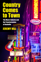 Country Comes to Town: The Music Industry and the Transformation of Nashville 1625341725 Book Cover