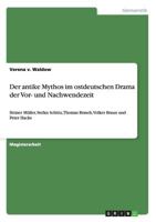 Der antike Mythos im ostdeutschen Drama der Vor- und Nachwendezeit: Heiner M�ller, Stefan Sch�tz, Thomas Brasch, Volker Braun und Peter Hacks 3640498283 Book Cover