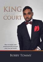 The King of the Court: How to Master Your Social Network to Secure Your True Net Worth 1524556858 Book Cover