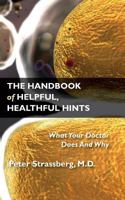 The Handbook of Helpful, Healthful Hints: What Your Doctor Does and Why 1946989118 Book Cover