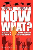 You've Graduated. Now What?: 10 Steps to Stand Out and Get Hired in the New Economy 098560560X Book Cover