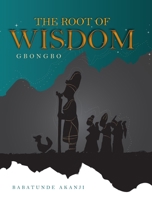 The Root of Wisdom: Gbongbo 1525540335 Book Cover