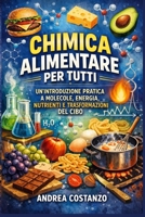 Chimica Alimentare per Tutti: Un’introduzione pratica a molecole, energia, nutrienti e trasformazioni del cibo B0G2B1KF5N Book Cover