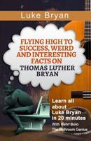 Luke Bryan: Flying High to Success, Weird and Interesting Facts on Thomas Luther Bryan! 1544066724 Book Cover