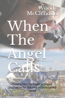 When the Angel Calls: How airborne medical crews intervene for trauma victims called home B08VCJ4WMP Book Cover