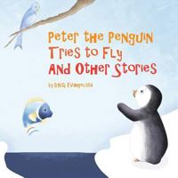 Peter the Penguin Tries to Fly and Other Stories 1543744354 Book Cover