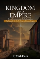 The Kingdom and Empire: From Constantine to the Reformation: The Struggle for God's Reign in Human Empires 1971723444 Book Cover